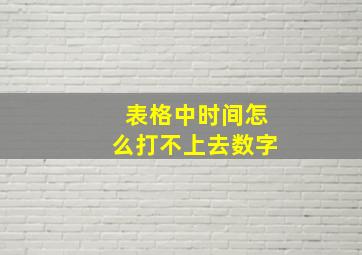 表格中时间怎么打不上去数字