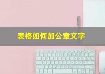 表格如何加公章文字