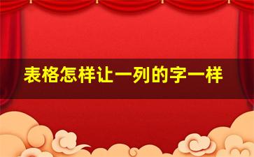 表格怎样让一列的字一样