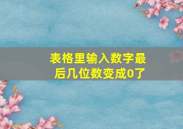 表格里输入数字最后几位数变成0了