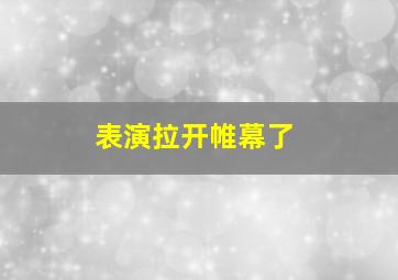 表演拉开帷幕了