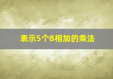 表示5个8相加的乘法