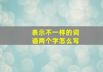 表示不一样的词语两个字怎么写