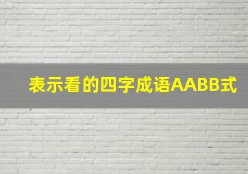 表示看的四字成语AABB式