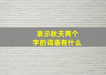 表示秋天两个字的词语有什么