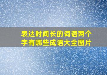 表达时间长的词语两个字有哪些成语大全图片