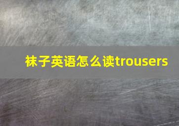 袜子英语怎么读trousers