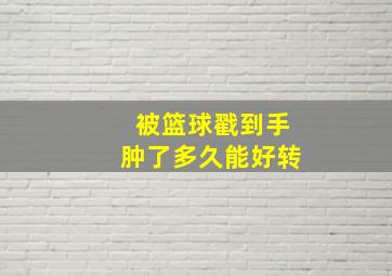 被篮球戳到手肿了多久能好转