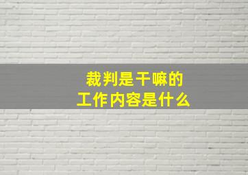 裁判是干嘛的工作内容是什么