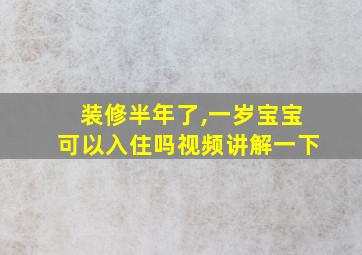 装修半年了,一岁宝宝可以入住吗视频讲解一下