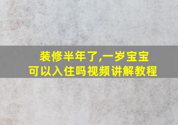 装修半年了,一岁宝宝可以入住吗视频讲解教程