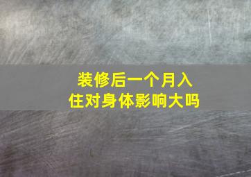 装修后一个月入住对身体影响大吗