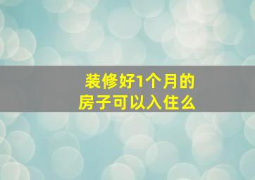 装修好1个月的房子可以入住么