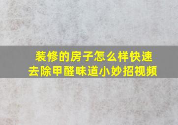 装修的房子怎么样快速去除甲醛味道小妙招视频