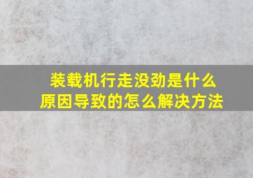 装载机行走没劲是什么原因导致的怎么解决方法