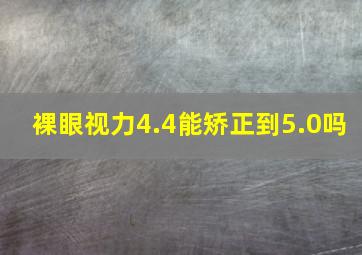 裸眼视力4.4能矫正到5.0吗