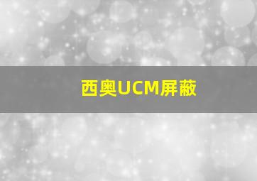 西奥UCM屏蔽