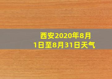 西安2020年8月1日至8月31日天气