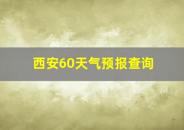 西安60天气预报查询