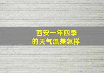 西安一年四季的天气温差怎样