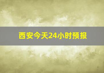 西安今天24小时预报