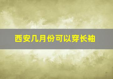 西安几月份可以穿长袖