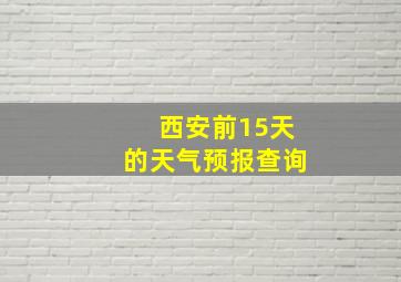 西安前15天的天气预报查询