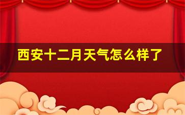 西安十二月天气怎么样了