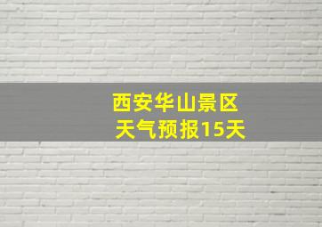 西安华山景区天气预报15天