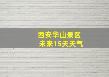 西安华山景区未来15天天气