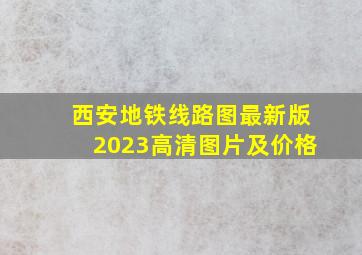 西安地铁线路图最新版2023高清图片及价格