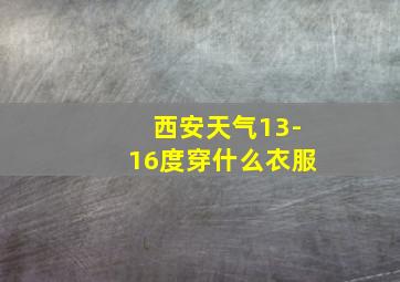 西安天气13-16度穿什么衣服