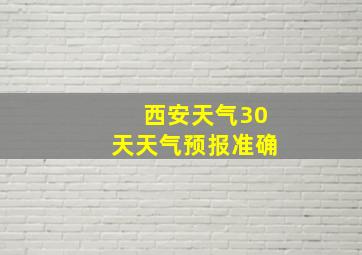 西安天气30天天气预报准确