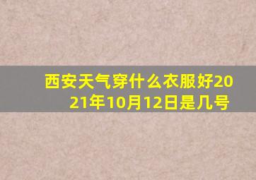 西安天气穿什么衣服好2021年10月12日是几号