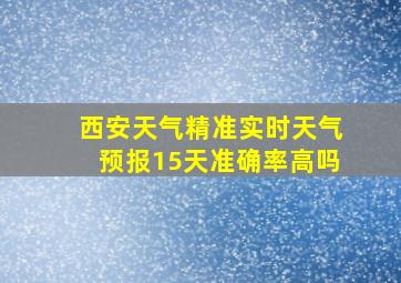 西安天气精准实时天气预报15天准确率高吗