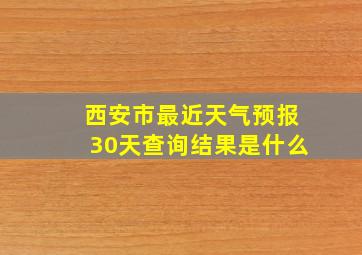 西安市最近天气预报30天查询结果是什么