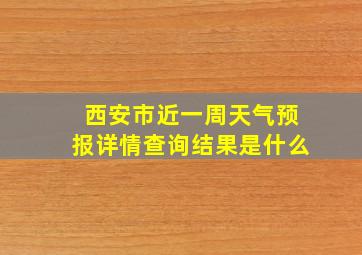 西安市近一周天气预报详情查询结果是什么