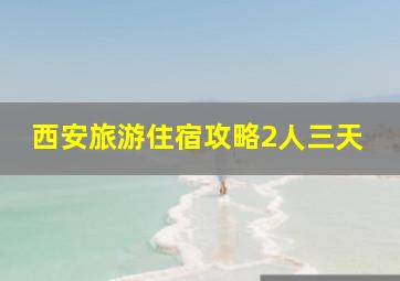 西安旅游住宿攻略2人三天