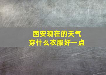 西安现在的天气穿什么衣服好一点