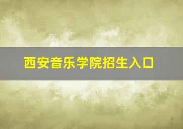 西安音乐学院招生入口