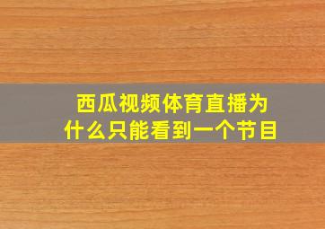 西瓜视频体育直播为什么只能看到一个节目