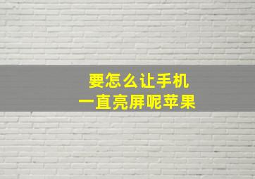 要怎么让手机一直亮屏呢苹果