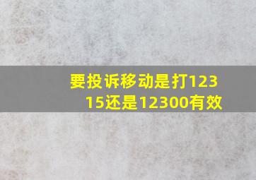 要投诉移动是打12315还是12300有效