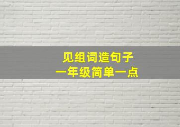 见组词造句子一年级简单一点