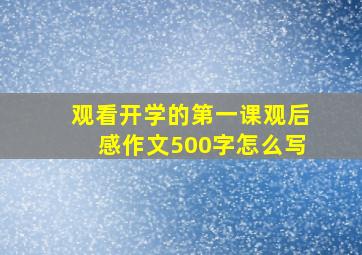 观看开学的第一课观后感作文500字怎么写