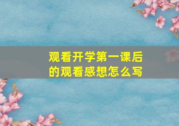 观看开学第一课后的观看感想怎么写