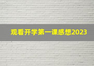 观看开学第一课感想2023