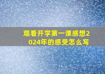 观看开学第一课感想2024年的感受怎么写