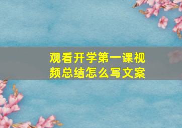 观看开学第一课视频总结怎么写文案