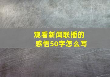 观看新闻联播的感悟50字怎么写